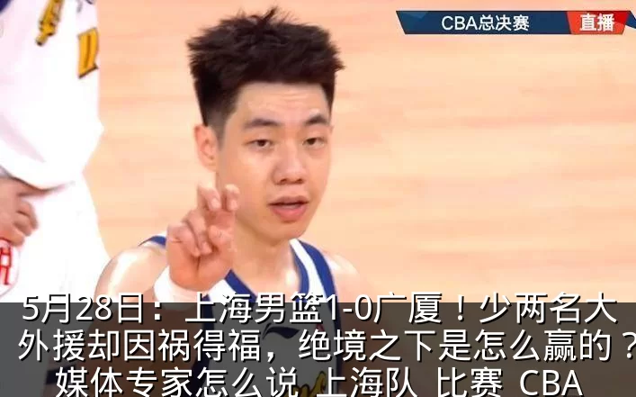 5月28日：上海男篮1-0广厦！少两名大外援却因祸得福，绝境之下是怎么赢的？看看媒体专家怎么说_上海队_比赛_CBA